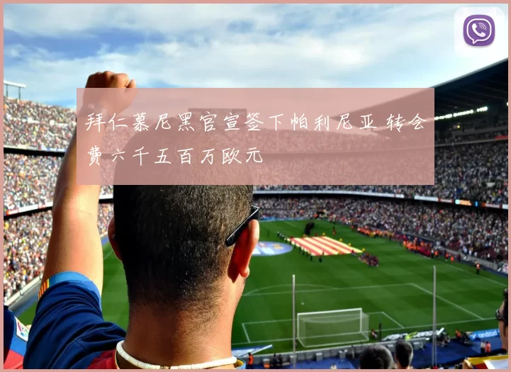 拜仁慕尼黑官宣签下帕利尼亚 转会费六千五百万欧元