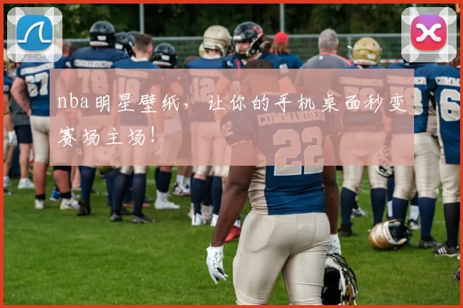 nba明星壁纸，让你的手机桌面秒变赛场主场！