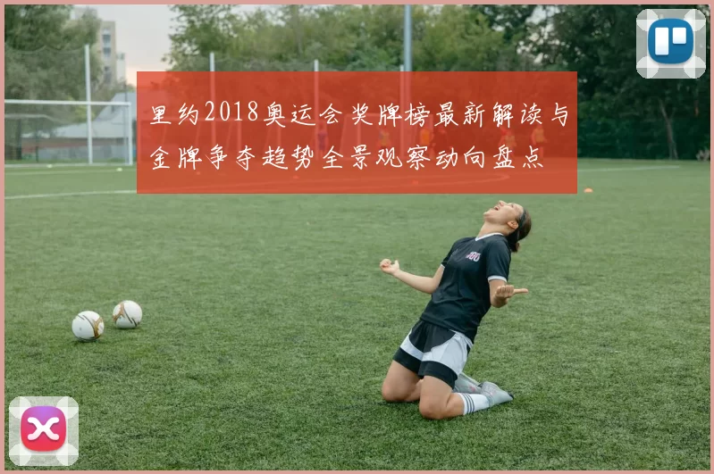 里约2018奥运会奖牌榜最新解读与金牌争夺趋势全景观察动向盘点