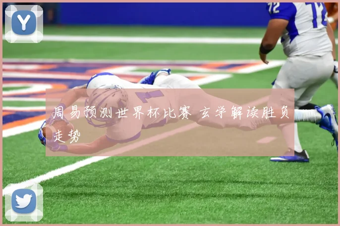 周易预测世界杯比赛 玄学解读胜负走势